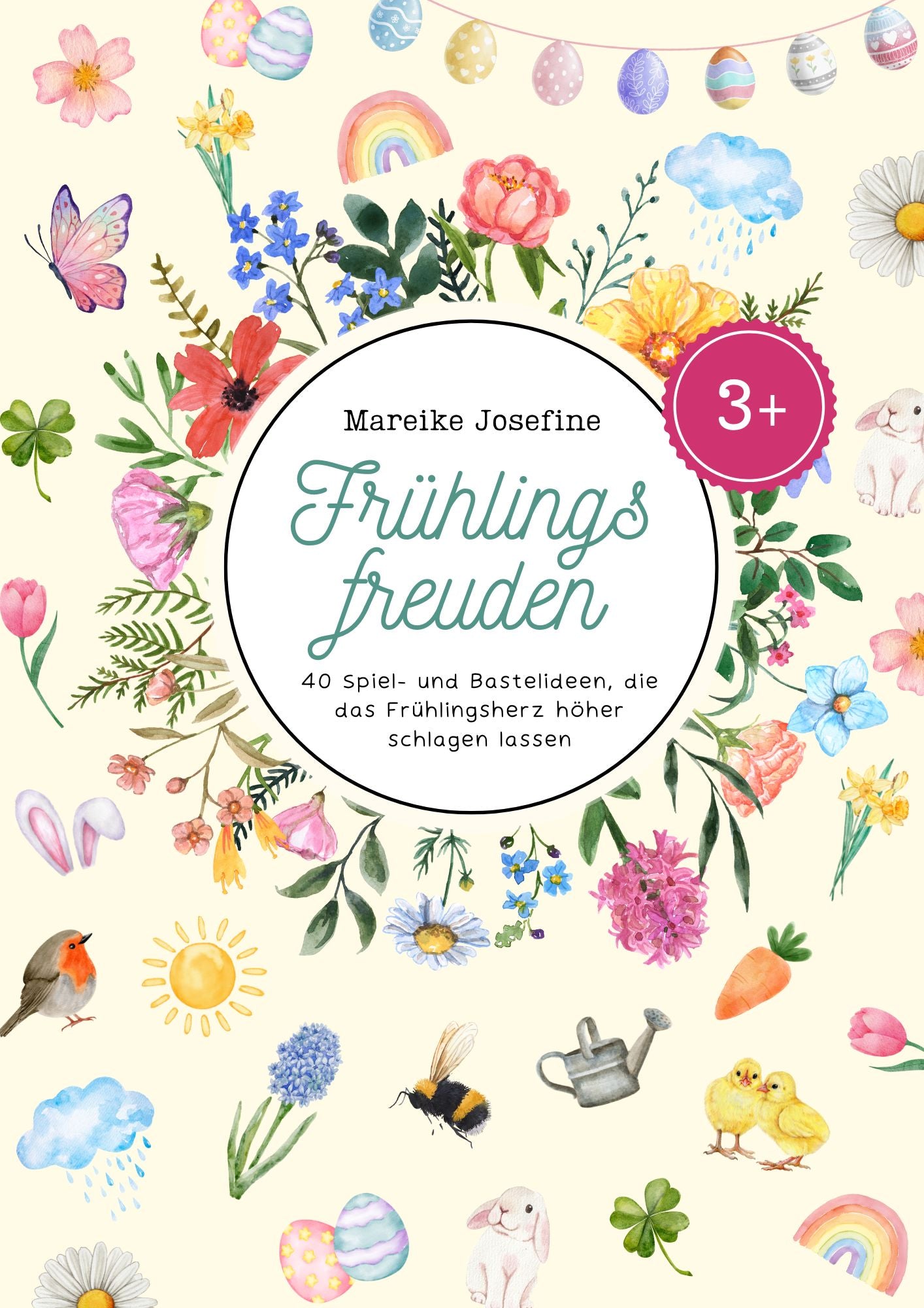 Frühlingsfreuden: 40 kunterbunte Spiel- und Bastelideen zum Thema Frühling & Ostern